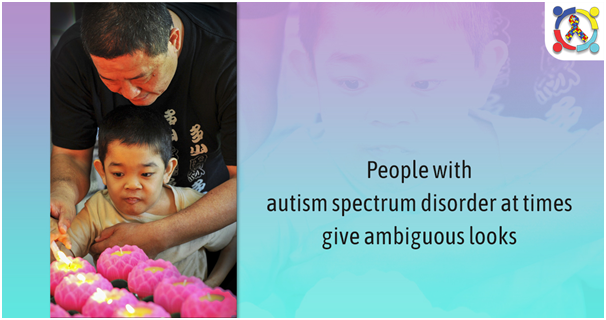 People with autism spectrum disorder at times give ambiguous looks