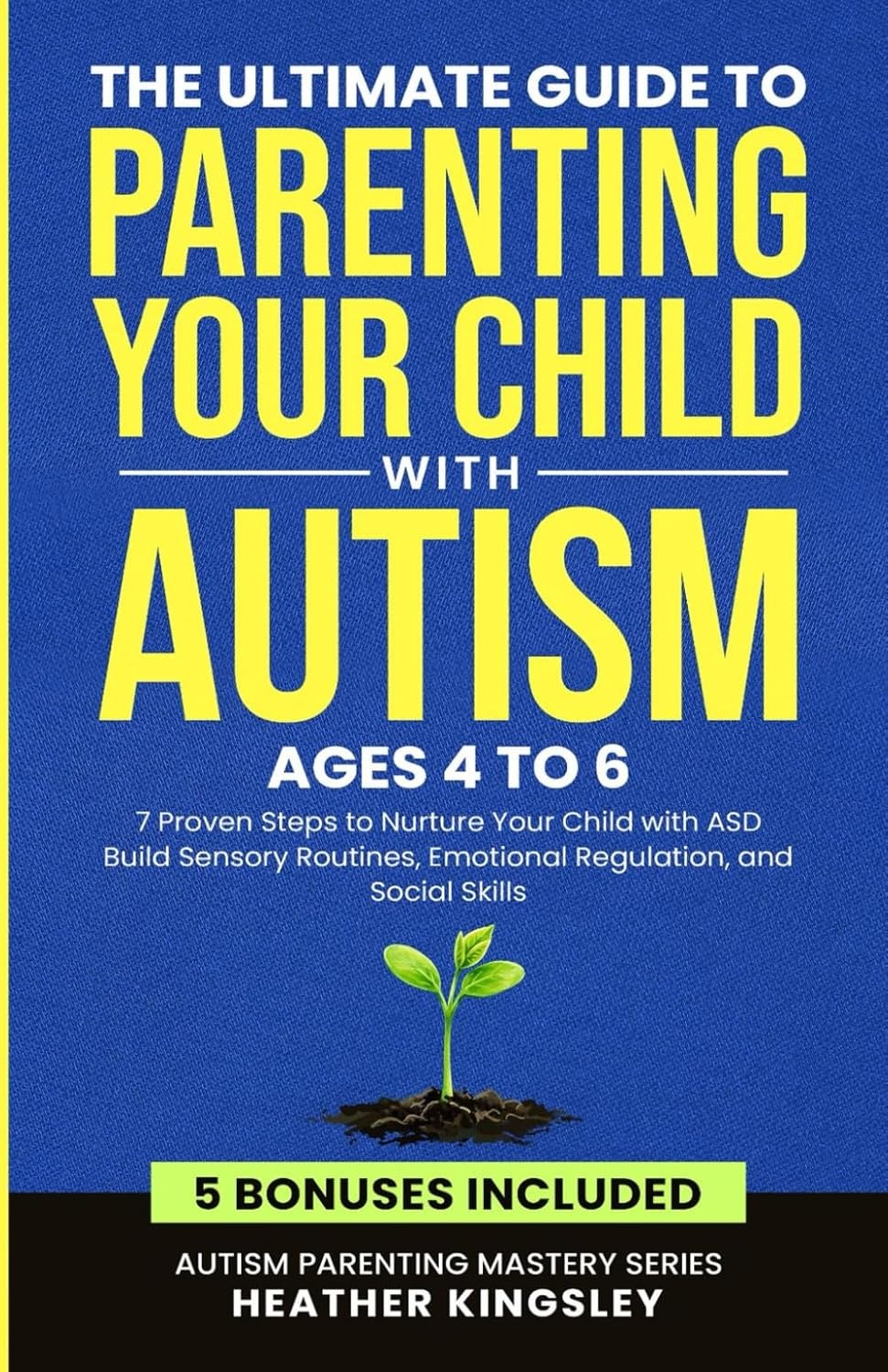 The Ultimate Guide to Parenting Your Child with Autism (Ages 4 to 6): 7 Proven Steps to Nurture Your Child with ASD Build Sensory Routines, Emotional Regulation, and Social Skills - Popular Autism Related Book