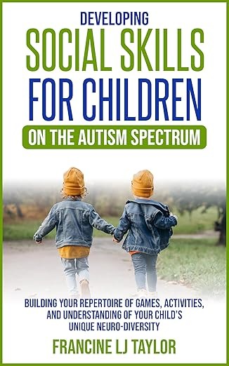 Developing Social Skills for Children on the Autism Spectrum: Building Your Repertoire of Games, Activities and Understanding of Your Child's Unique Neurodiversity (Neurodiversity and Childhood) - Popular Autism Related Book