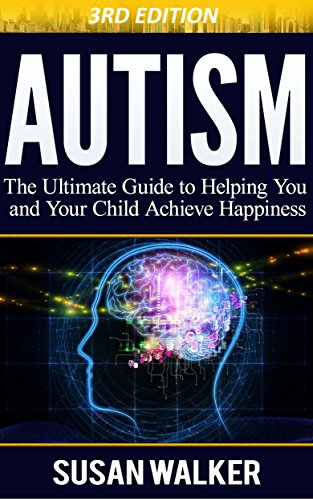 Autism: The Ultimate Guide to Helping You and Your Child Achieve Happiness - Popular Autism Related Book
