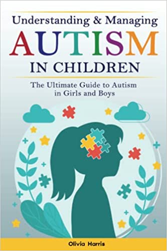 Understanding and Managing Autism in Children: The Ultimate Guide to Autism in Girls and Boys - Early Signs, Creating Routines, Managing Sensory ... Meltdowns, Breathing Practices and Much More - Popular Autism Related Book